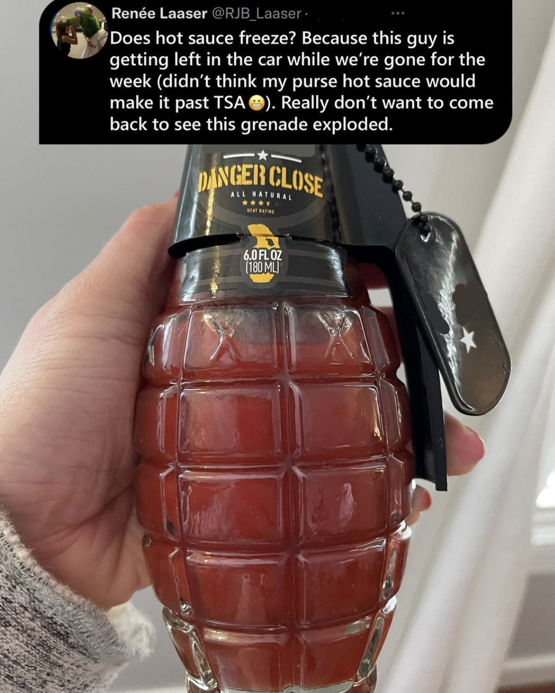 Rene Laaser Does hot sauce freeze? Because this guy is getting left in the car while we're gone for the week didn't think my purse hot sauce would make it past Tsa. Really don't want to come back to see this grenade exploded. Danger Close 6.0 Floz 180 Mu